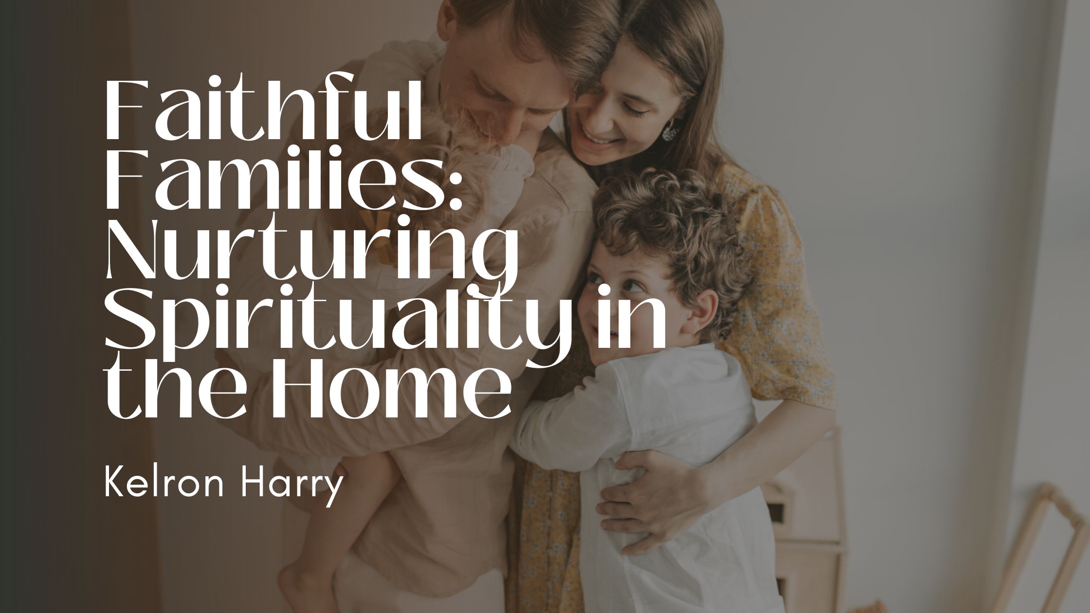 Faithful Families: Nurturing Spirituality in the Home